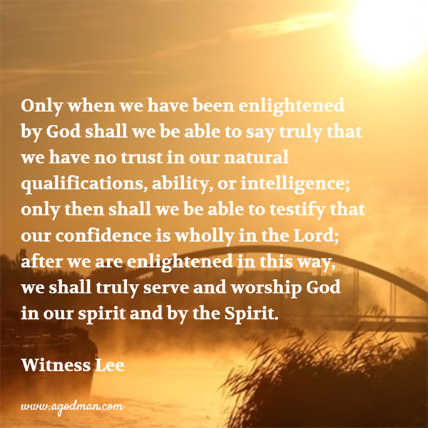 Only when we have been enlightened by God shall we be able to say truly that we have no trust in our natural qualifications