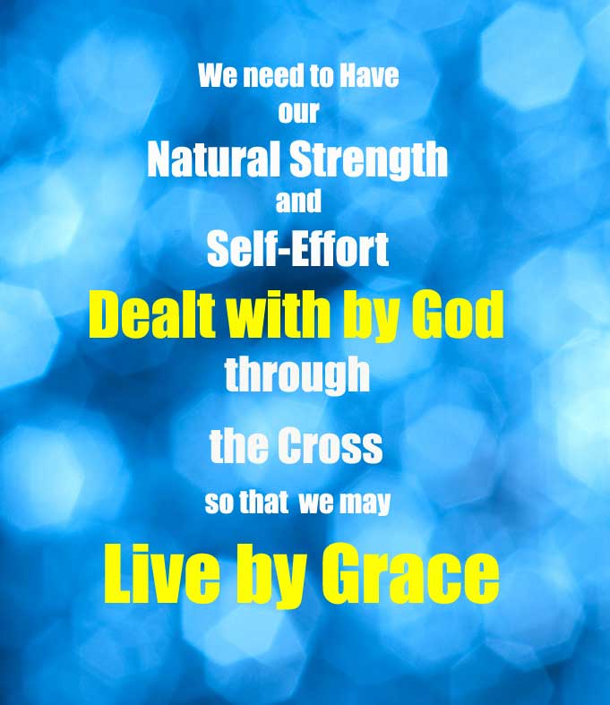 Living By Grace By Having Our Natural Strength Dealt With By God Through The Cross