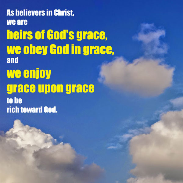 Being Heirs Of Grace Obeying God In Grace And Enjoying Grace To Be Rich Toward God