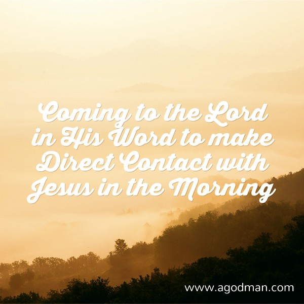 Coming to the Lord in His Word to make Direct Contact with Jesus in the ...